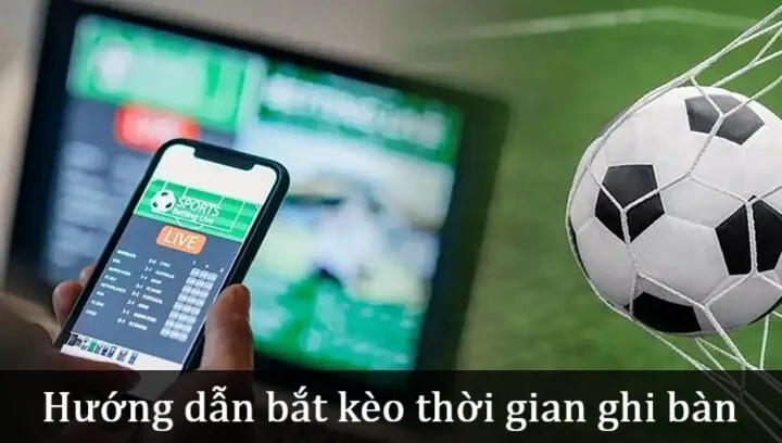 Hướng dẫn cách bắt Kèo thời gian ghi bàn cho từng đội 