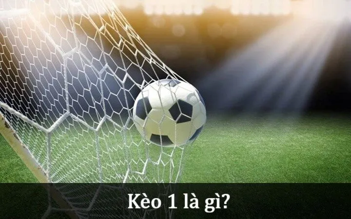 Tìm hiểu kỹ hơn về Kèo 1 trong thể thao 