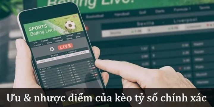 Tổng hợp ưu nhược điểm Kèo tỷ số chính xác