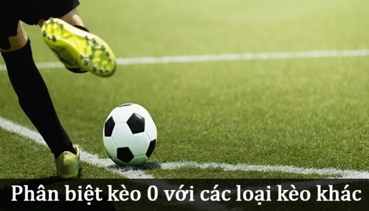 Phân biệt Kèo 0 với các loại kèo khác 